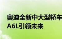 奥迪全新中大型轿车A7震撼发布，接棒国产A6L引领未来