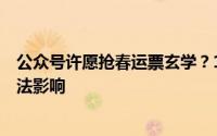 公众号许愿抢春运票玄学？12306回应：系统候补，人为无法影响