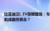 比亚迪汉L EV震撼登场：车长突破5米，动力全面升级，续航成最终悬念？