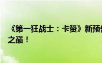 《第一狂战士：卡赞》新预告震撼发布：血手猛男勇闯风暴之巅！