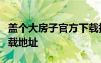 盖个大房子官方下载指南：最新安卓版高速下载地址