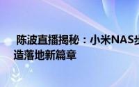  陈波直播揭秘：小米NAS步入开发收官阶段，即将迈入制造落地新篇章