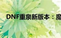 DNF重泉新版本：魔皇高效加点全面攻略