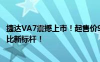 捷达VA7震撼上市！起售价9.9777万元，紧凑型车市场性价比新标杆！