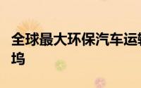 全球最大环保汽车运输船比亚迪深圳号顺利出坞
