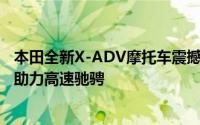 本田全新X-ADV摩托车震撼上市：12.98万尊享，定速巡航助力高速驰骋