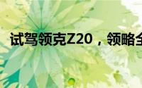 试驾领克Z20，领略全新纯电驾驶非凡魅力