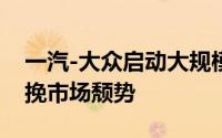 一汽-大众启动大规模人事调整举措，力图力挽市场颓势