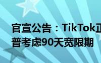 官宣公告：TikTok正式暂停美国服务，特朗普考虑90天宽限期