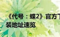 《代号：蝶2》官方下载指南：最新安卓版安装地址速览