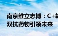 南京维立志博：C+轮融资后冲刺IPO，创新双抗药物引领未来