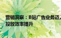 营销洞察：B站广告业务迈入新阶段，聚焦基础设施完善与投放效率提升