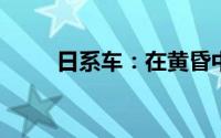 日系车：在黄昏中静待黎明的曙光