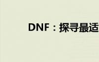  DNF：探寻最适合担任主C的角色