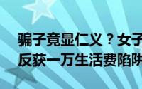 骗子竟显仁义？女子遭QQ诈骗痛失300万，反获一万生活费陷阱