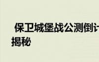  保卫城堡战公测倒计时：最新上线时间预告揭秘