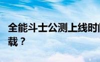 全能斗士公测上线时间揭秘：何时正式开放下载？