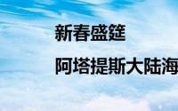新春盛筵|阿塔提斯大陆海量福利登录即享
