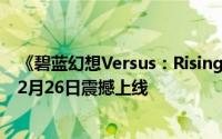 《碧蓝幻想Versus：Rising》新DLC角色圣德芬华丽登场，2月26日震撼上线