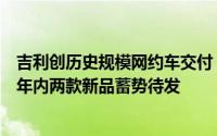 吉利创历史规模网约车交付，1500台帝豪醇氢电混车启航，年内两款新品蓄势待发