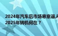 2024年汽车后市场寒意逼人：产值8连跌、保养钣喷遇冷，2025年转机何在？