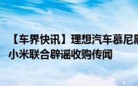 【车界快讯】理想汽车慕尼黑设立首个海外研发中心；蔚来、小米联合辟谣收购传闻