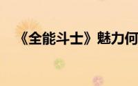 《全能斗士》魅力何在？玩法详解与预告