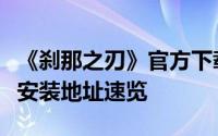 《刹那之刃》官方下载指南：最新安卓版下载安装地址速览