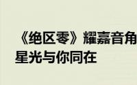 《绝区零》耀嘉音角色PV璀璨发布：愿今夜星光与你同在