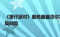 《蛋仔派对》服务器崩溃引发玩家不满，官方深夜致歉并修复问题