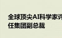 全球顶尖AI科学家许主洪加盟阿里巴巴，出任集团副总裁