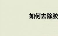 如何去除胶带残留的胶