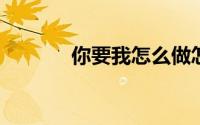 你要我怎么做怎么说才能爱我