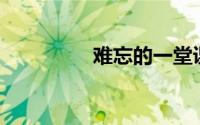 难忘的一堂课作文400字