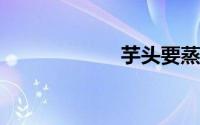 芋头要蒸多久才熟