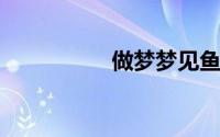 做梦梦见鱼是什么征兆