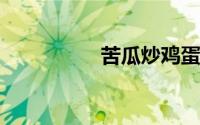 苦瓜炒鸡蛋的正宗做法