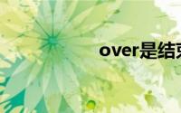 over是结束的意思吗