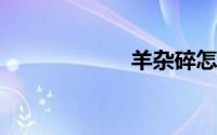 羊杂碎怎么做好吃