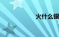 火什么银什么成语