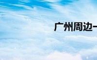 广州周边一日自驾游