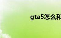 gta5怎么和好友一起玩