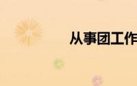 从事团工作经历怎么写