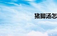 猪脚汤怎么做好吃