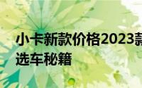 小卡新款价格2023款多少钱？性价比超高的选车秘籍