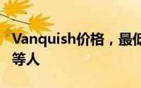 Vanquish价格，最低售价499.80万起优惠不等人