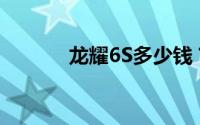 龙耀6S多少钱？购车攻略在此