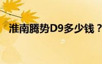 淮南腾势D9多少钱？购车宝典与优惠速递