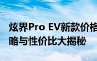 炫界Pro EV新款价格2023款多少钱？购车策略与性价比大揭秘