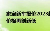 家宝新车报价2023款，最低售价3.98万起，价格再创新低